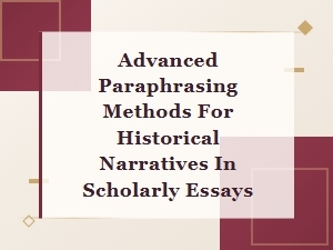 Advanced Paraphrasing Methods for Historical Narratives in Scholarly Essays