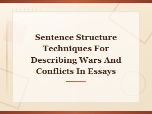 Sentence Structure Techniques for Describing Wars and Conflicts in Essays